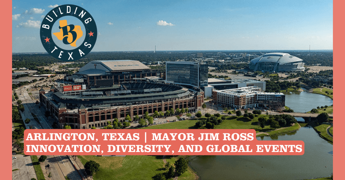 Arlington Mayor Jim Ross Details City's Strategy for Growth, Innovation, and Global Leadership on The Building Texas Show