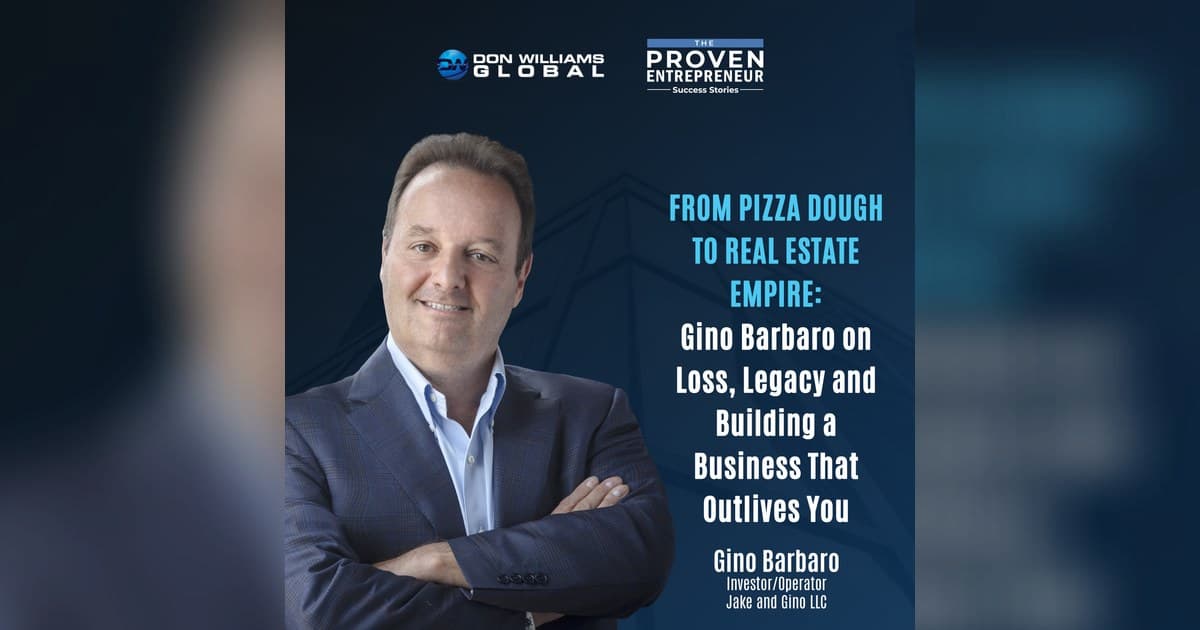 Gino Barbaro Discusses Grief, Legacy, and Building a Business That Outlives You on The Proven Entrepreneur Podcast
